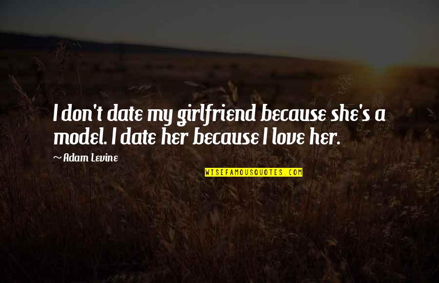 Your Girlfriend That You Love Quotes By Adam Levine: I don't date my girlfriend because she's a