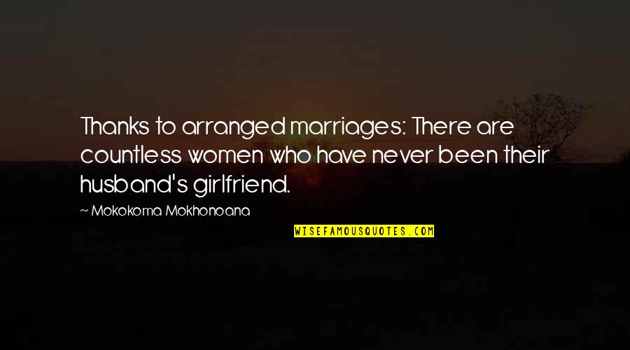 Your Girlfriend That You Love Quotes By Mokokoma Mokhonoana: Thanks to arranged marriages: There are countless women