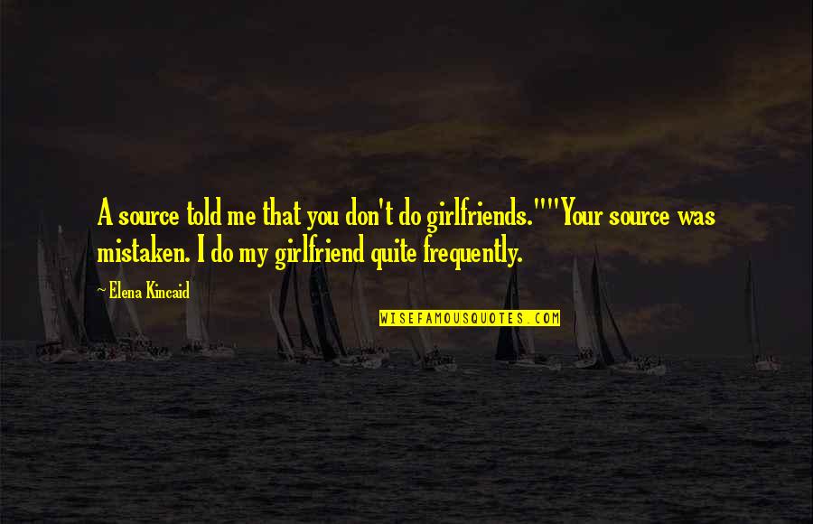 Your Girlfriends Ex Quotes By Elena Kincaid: A source told me that you don't do Your Girlfriends Ex Quotes By Elena Kincaid: A source told me that you don't do