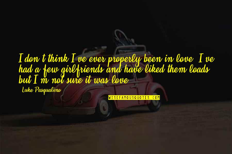 Your Girlfriends Ex Quotes By Luke Pasqualino: I don't think I've ever properly been in Your Girlfriends Ex Quotes By Luke Pasqualino: I don't think I've ever properly been in
