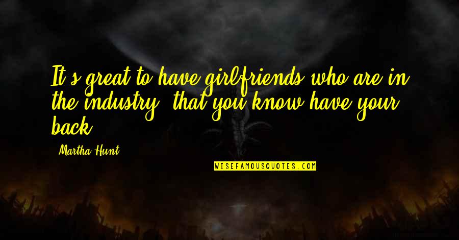 Your Girlfriends Ex Quotes By Martha Hunt: It's great to have girlfriends who are in