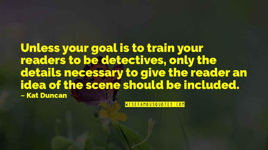Your Goal Quotes By Kat Duncan: Unless your goal is to train your readers Your Goal Quotes By Kat Duncan: Unless your goal is to train your readers