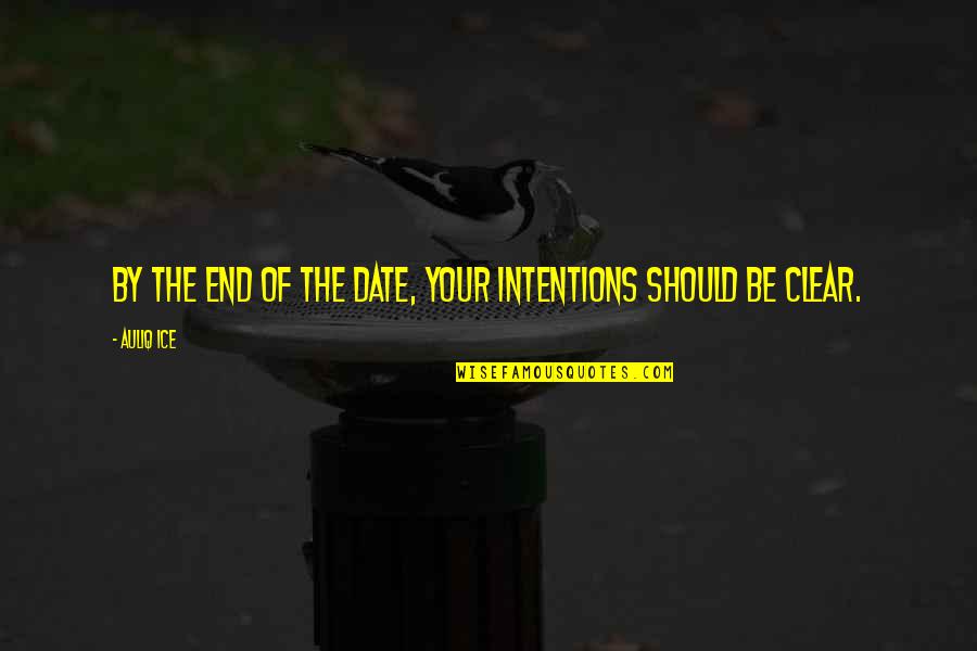 Your Goals In Life Quotes By Auliq Ice: By the end of the date, your intentions