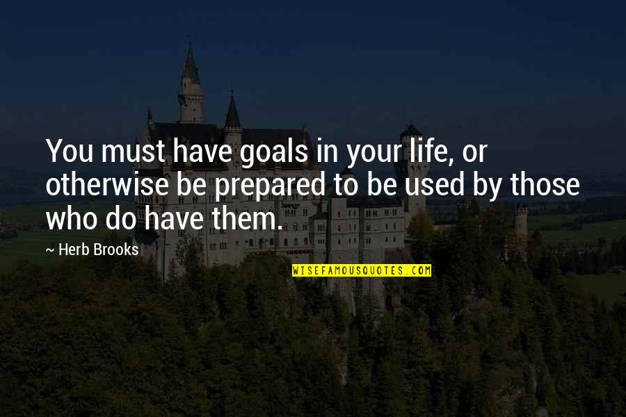 Your Goals In Life Quotes By Herb Brooks: You must have goals in your life, or Your Goals In Life Quotes By Herb Brooks: You must have goals in your life, or