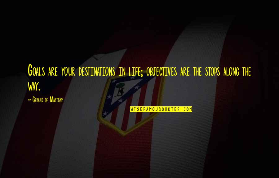 Your Goals Quotes By Gerard De Marigny: Goals are your destinations in life; objectives are