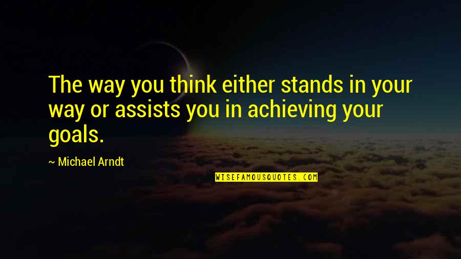 Your Goals Quotes By Michael Arndt: The way you think either stands in your