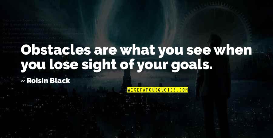 Your Goals Quotes By Roisin Black: Obstacles are what you see when you lose