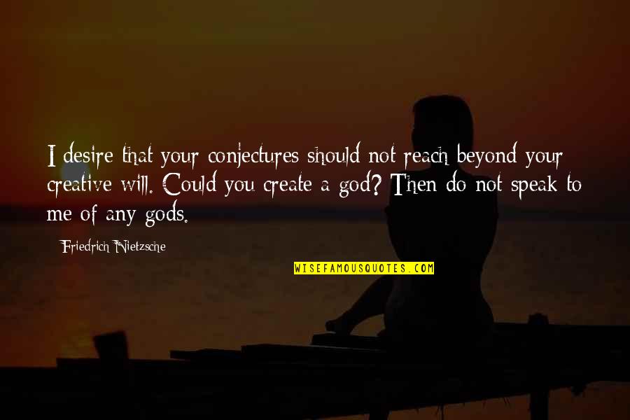 Your God Quotes By Friedrich Nietzsche: I desire that your conjectures should not reach