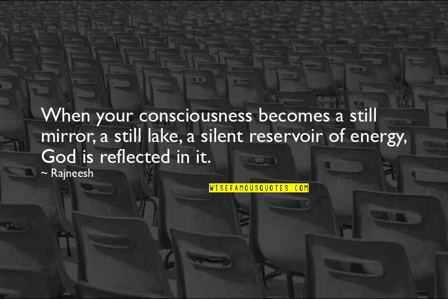 Your God Quotes By Rajneesh: When your consciousness becomes a still mirror, a