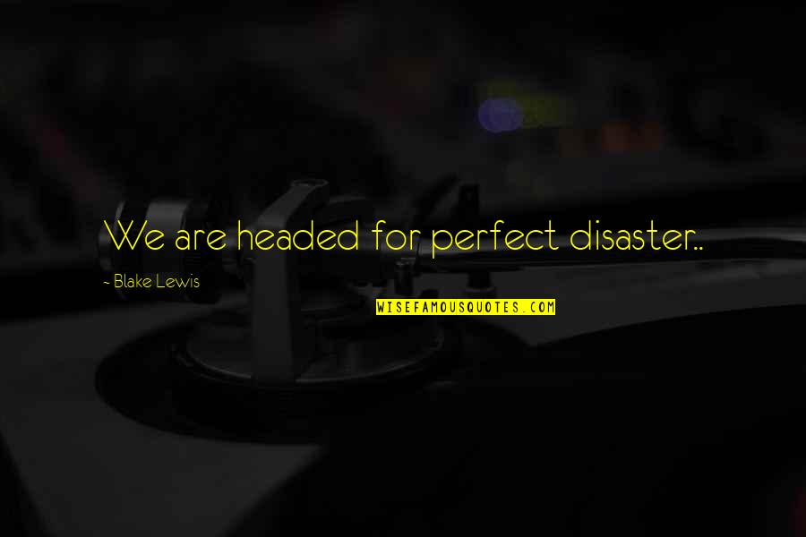 Your Godson Quotes By Blake Lewis: We are headed for perfect disaster..