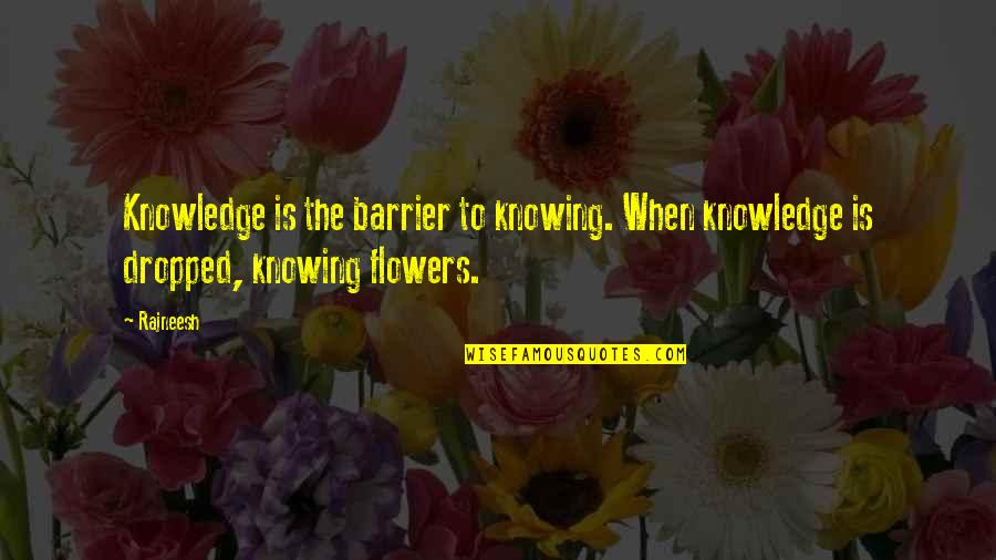 Your Gone But Not Forgotten Quotes By Rajneesh: Knowledge is the barrier to knowing. When knowledge