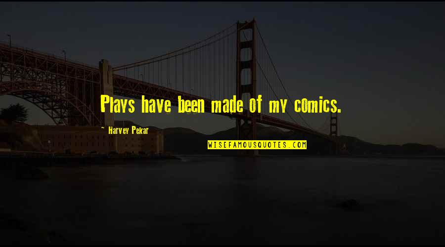 Your Gonna Be Alright Quotes By Harvey Pekar: Plays have been made of my comics. Your Gonna Be Alright Quotes By Harvey Pekar: Plays have been made of my comics.