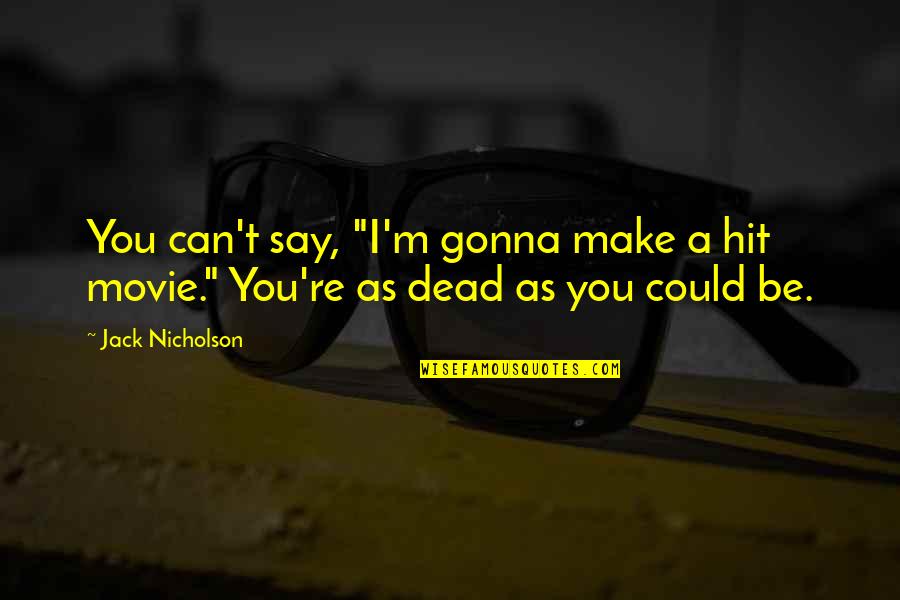 Your Gonna Be Ok Quotes By Jack Nicholson: You can't say, "I'm gonna make a hit