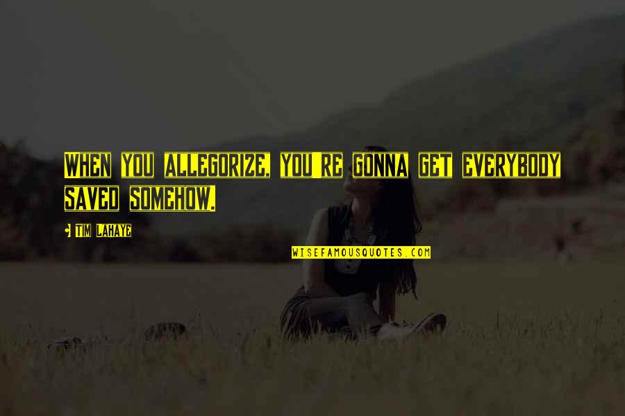 Your Gonna Be Ok Quotes By Tim LaHaye: When you allegorize, you're gonna get everybody saved