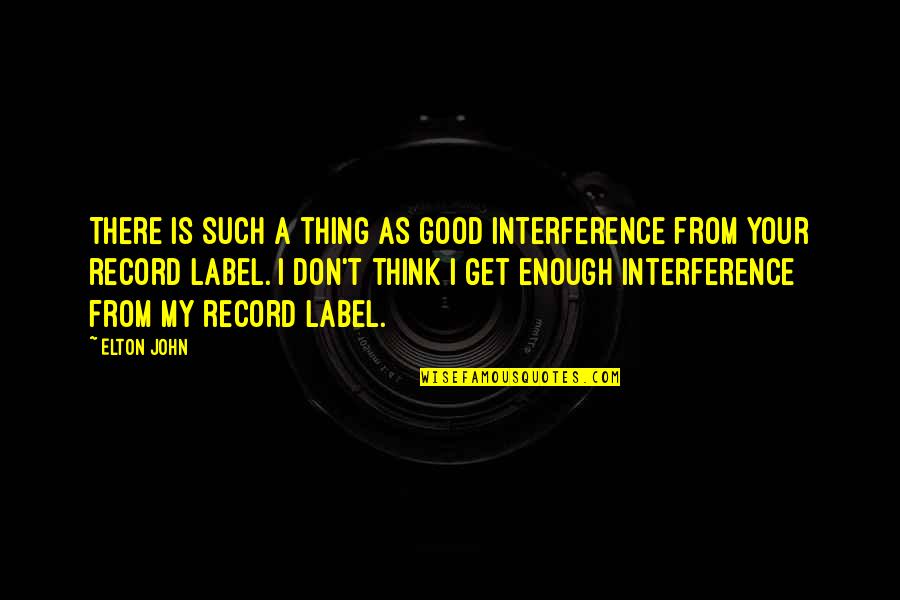Your Good Enough Quotes By Elton John: There is such a thing as good interference