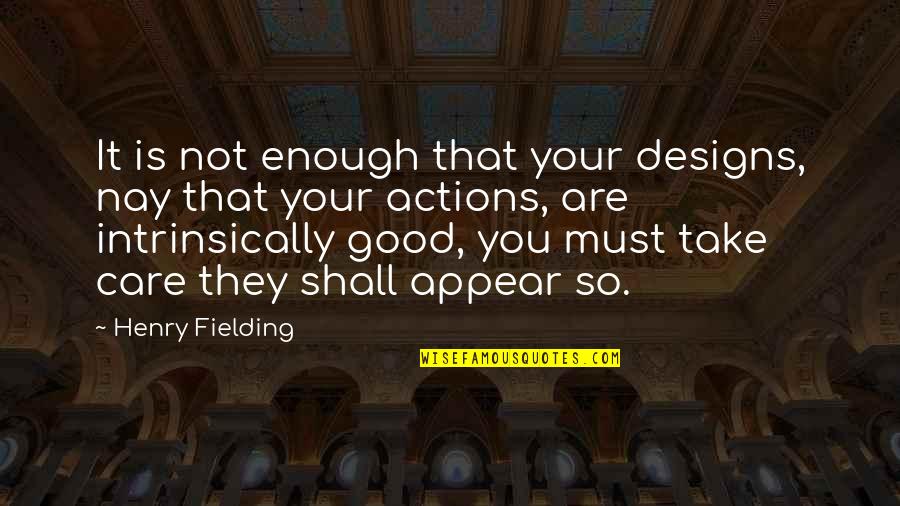 Your Good Enough Quotes By Henry Fielding: It is not enough that your designs, nay