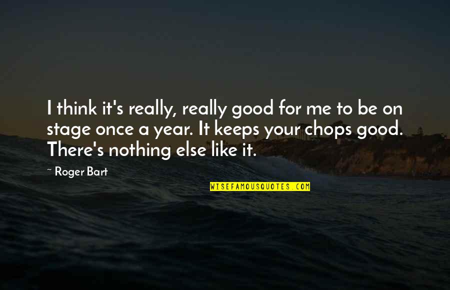 Your Good For Me Quotes By Roger Bart: I think it's really, really good for me Your Good For Me Quotes By Roger Bart: I think it's really, really good for me