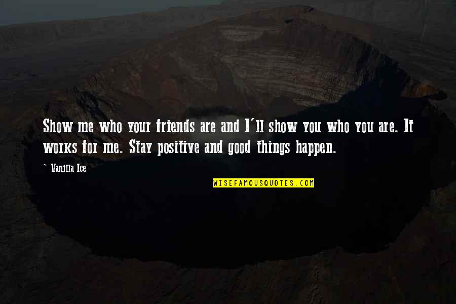 Your Good For Me Quotes By Vanilla Ice: Show me who your friends are and I'll Your Good For Me Quotes By Vanilla Ice: Show me who your friends are and I'll