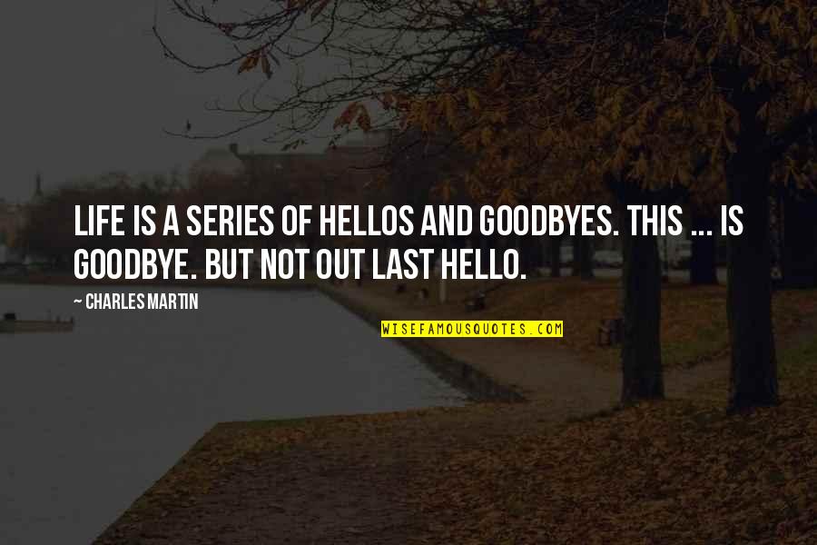 Your Goodbyes Quotes By Charles Martin: Life is a series of hellos and goodbyes. Your Goodbyes Quotes By Charles Martin: Life is a series of hellos and goodbyes.