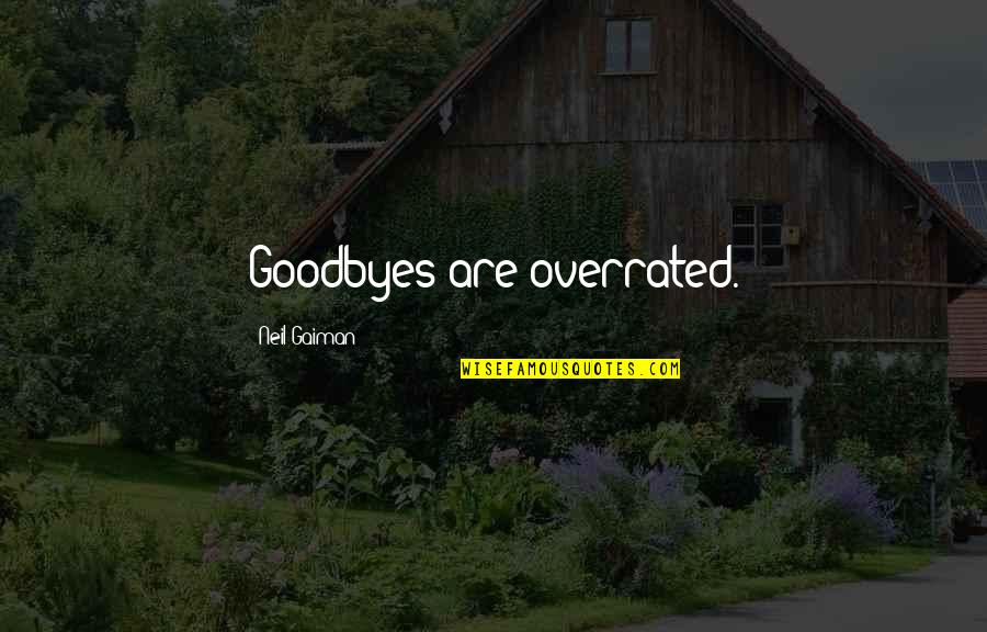 Your Goodbyes Quotes By Neil Gaiman: Goodbyes are overrated. Your Goodbyes Quotes By Neil Gaiman: Goodbyes are overrated.