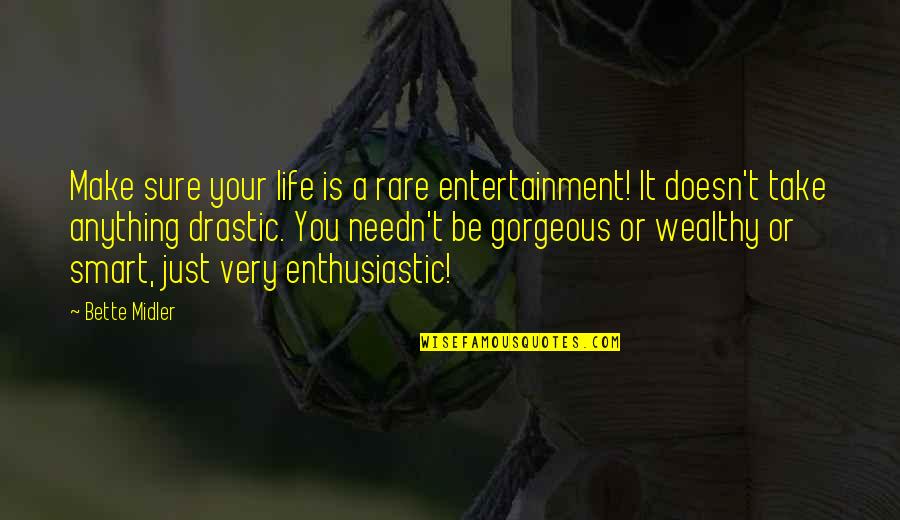 Your Gorgeous Quotes By Bette Midler: Make sure your life is a rare entertainment!