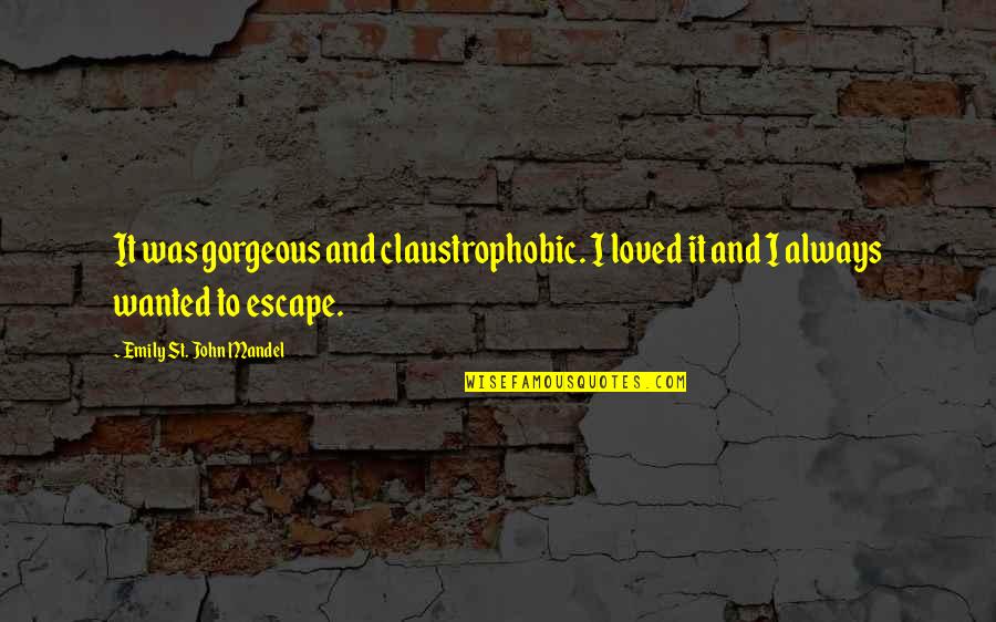 Your Gorgeous Quotes By Emily St. John Mandel: It was gorgeous and claustrophobic. I loved it