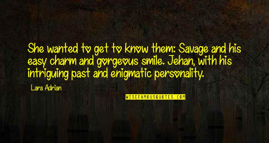 Your Gorgeous Quotes By Lara Adrian: She wanted to get to know them: Savage