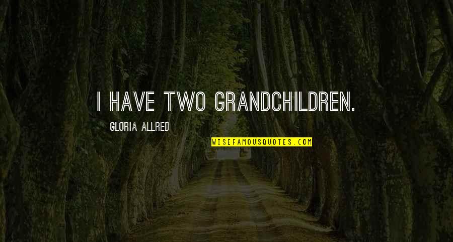 Your Grandchildren Quotes By Gloria Allred: I have two grandchildren.