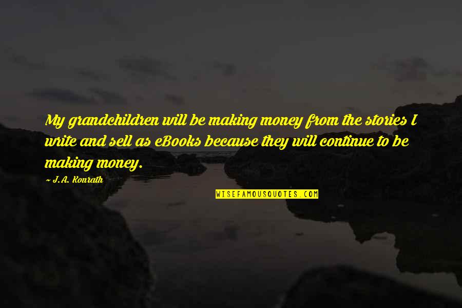 Your Grandchildren Quotes By J.A. Konrath: My grandchildren will be making money from the