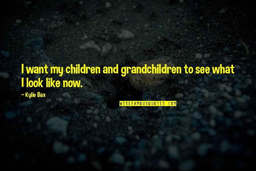 Your Grandchildren Quotes By Kylie Bax: I want my children and grandchildren to see