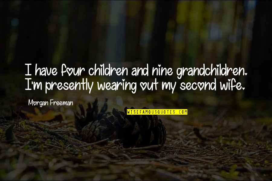 Your Grandchildren Quotes By Morgan Freeman: I have four children and nine grandchildren. I'm