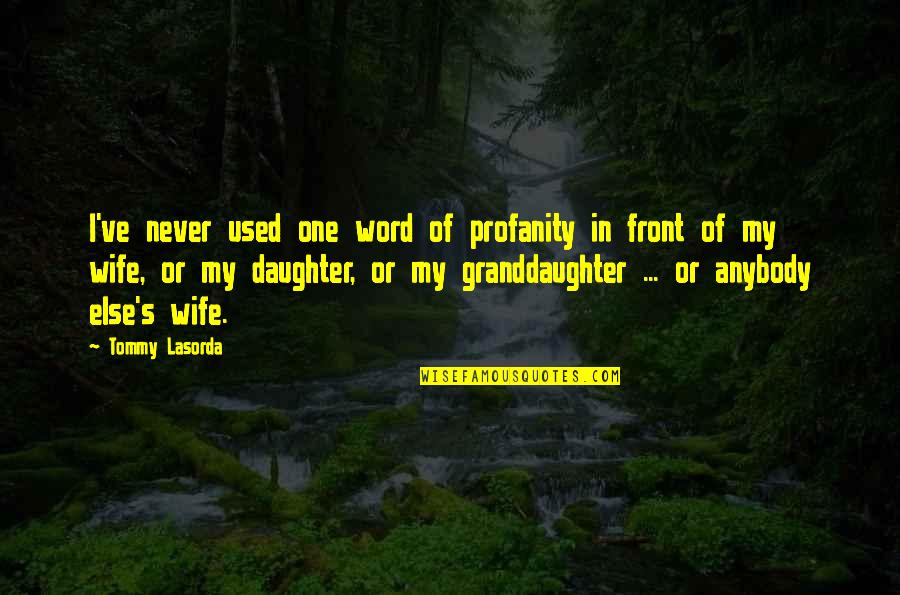 Your Granddaughter Quotes By Tommy Lasorda: I've never used one word of profanity in