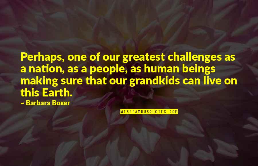 Your Grandkids Quotes By Barbara Boxer: Perhaps, one of our greatest challenges as a