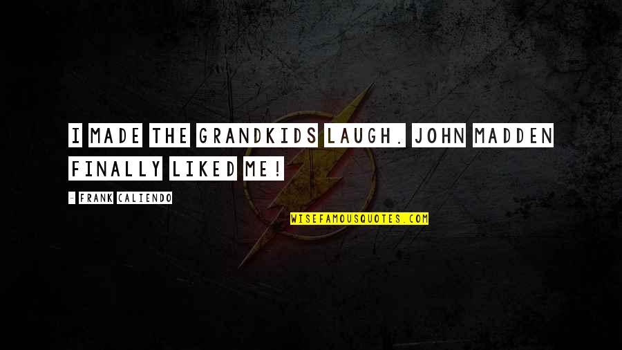 Your Grandkids Quotes By Frank Caliendo: I made the grandkids laugh. John Madden finally