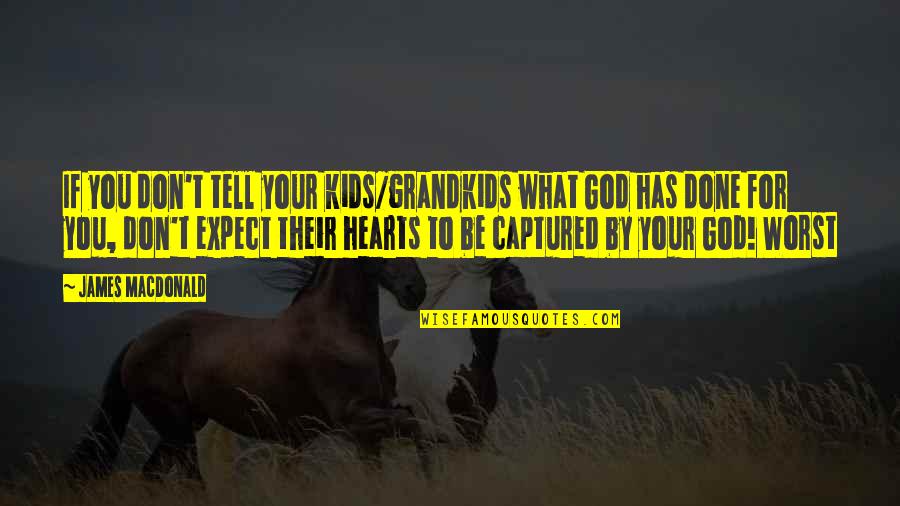 Your Grandkids Quotes By James MacDonald: If you don't tell your kids/grandkids what God