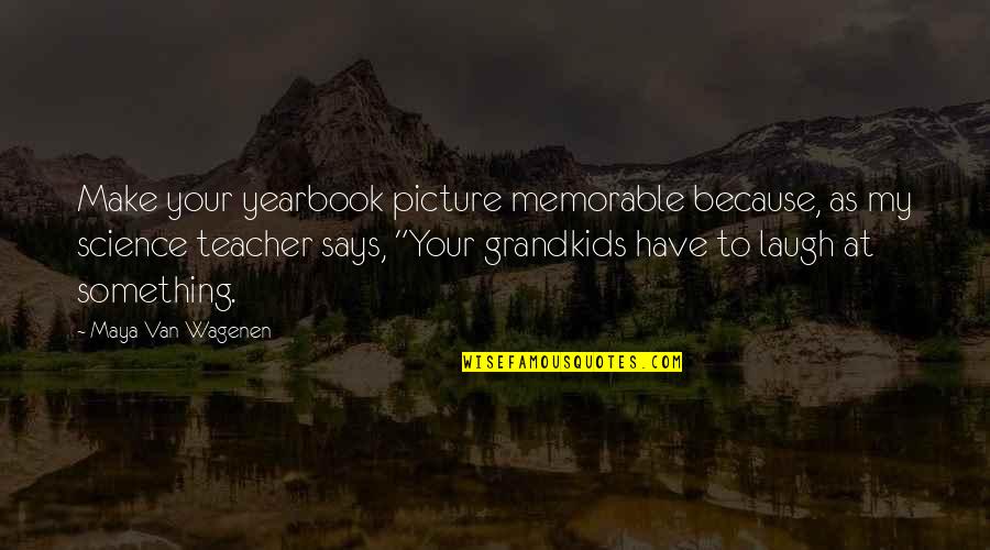 Your Grandkids Quotes By Maya Van Wagenen: Make your yearbook picture memorable because, as my
