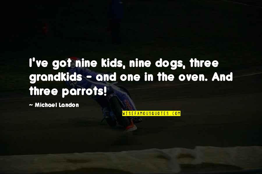 Your Grandkids Quotes By Michael Landon: I've got nine kids, nine dogs, three grandkids