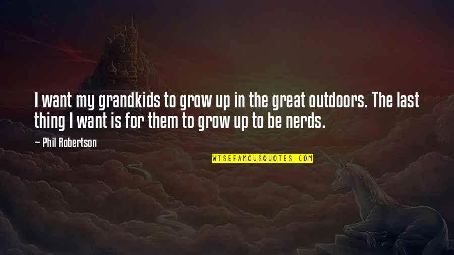 Your Grandkids Quotes By Phil Robertson: I want my grandkids to grow up in