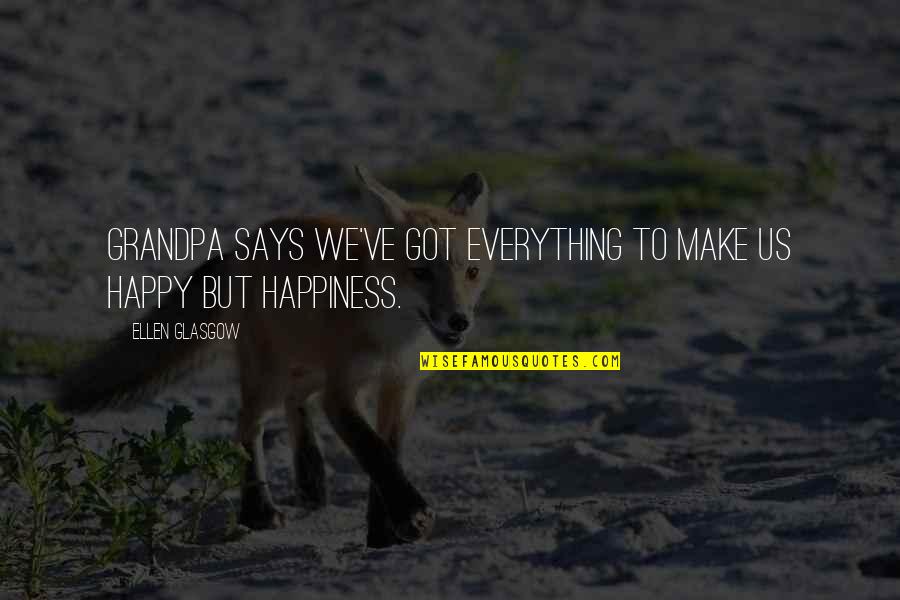 Your Grandpa Quotes By Ellen Glasgow: Grandpa says we've got everything to make us