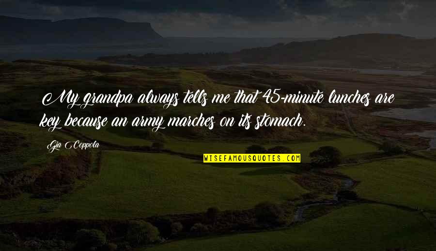 Your Grandpa Quotes By Gia Coppola: My grandpa always tells me that 45-minute lunches Your Grandpa Quotes By Gia Coppola: My grandpa always tells me that 45-minute lunches