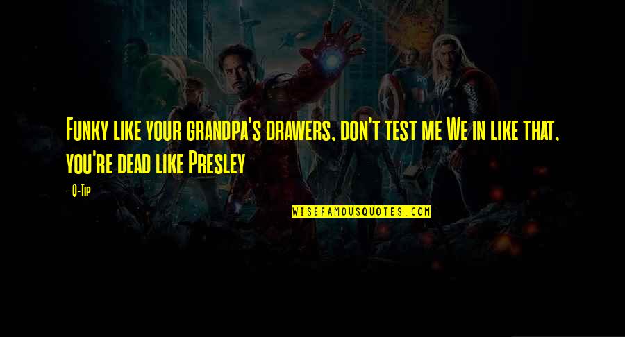 Your Grandpa Quotes By Q-Tip: Funky like your grandpa's drawers, don't test me
