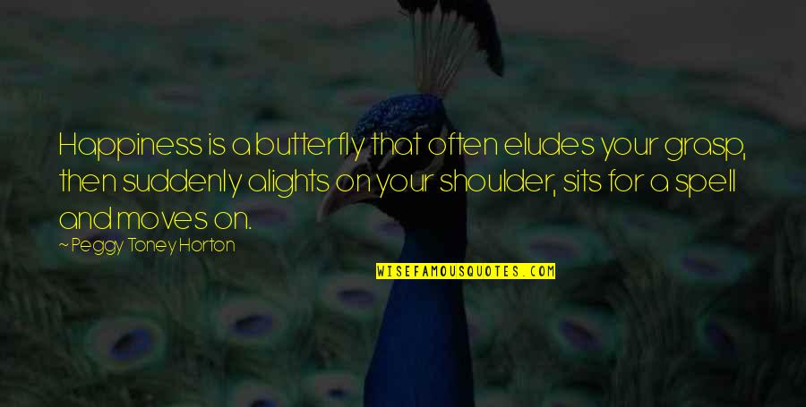 Your Grasp Quotes By Peggy Toney Horton: Happiness is a butterfly that often eludes your
