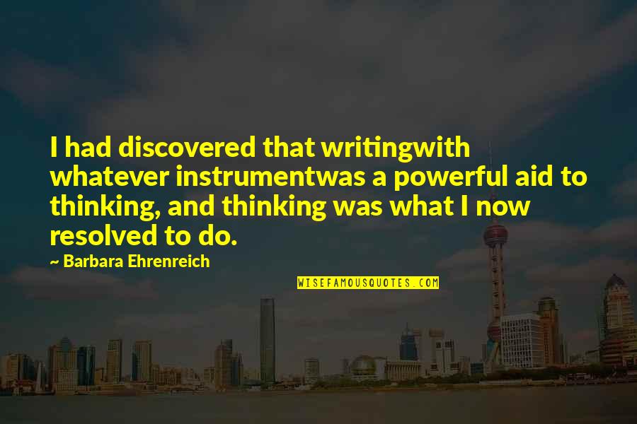 Your Great Grandma Passing Away Quotes By Barbara Ehrenreich: I had discovered that writingwith whatever instrumentwas a
