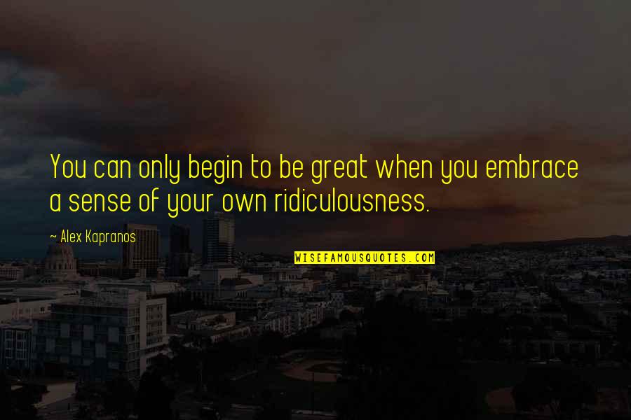 Your Great Quotes By Alex Kapranos: You can only begin to be great when