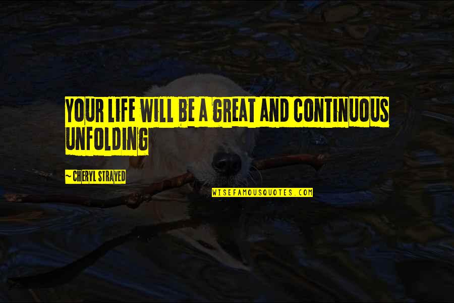Your Great Quotes By Cheryl Strayed: Your life will be a great and continuous Your Great Quotes By Cheryl Strayed: Your life will be a great and continuous