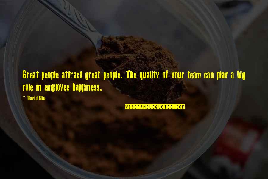 Your Great Quotes By David Niu: Great people attract great people. The quality of Your Great Quotes By David Niu: Great people attract great people. The quality of