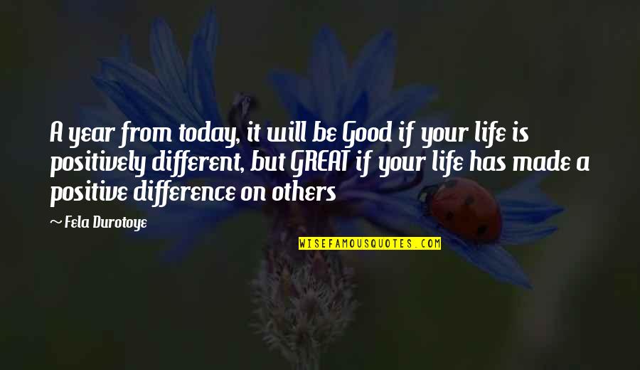 Your Great Quotes By Fela Durotoye: A year from today, it will be Good Your Great Quotes By Fela Durotoye: A year from today, it will be Good
