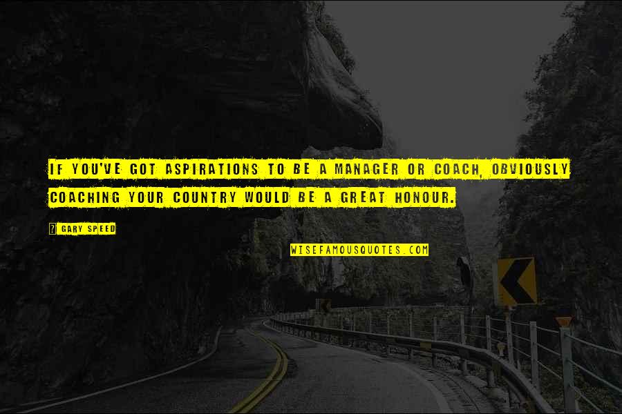 Your Great Quotes By Gary Speed: If you've got aspirations to be a manager Your Great Quotes By Gary Speed: If you've got aspirations to be a manager