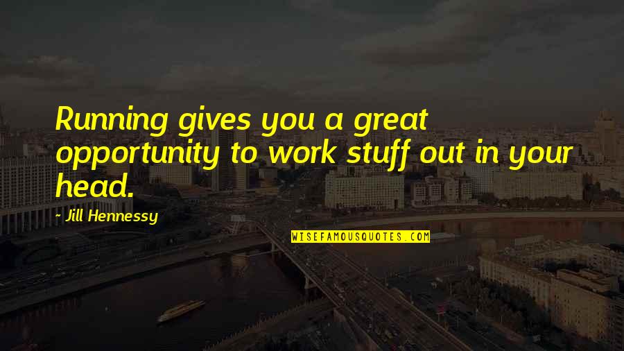 Your Great Quotes By Jill Hennessy: Running gives you a great opportunity to work
