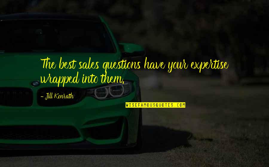 Your Great Quotes By Jill Konrath: The best sales questions have your expertise wrapped